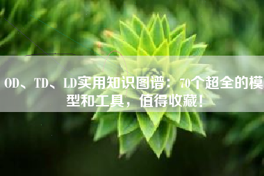 OD、TD、LD实用知识图谱：70个超全的模型和工具，值得收藏！